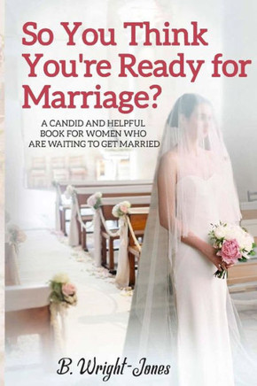 So You Think You'Re Ready For Marriage? : A Candid And Helpful Book For Women Who Are Waiting To Get Married