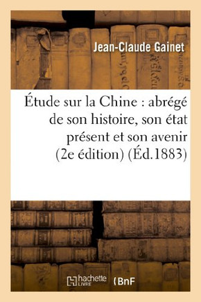??ude Sur La Chine: Abr????de Son Histoire, Son ??at Pr??ent Et Son Avenir (Deuxi??e ??ition)
