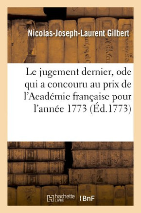 Le Jugement Dernier, Ode Qui a Concouru Au Prix de l'Acad??ie Fran??ise Pour l'Ann?? 1773