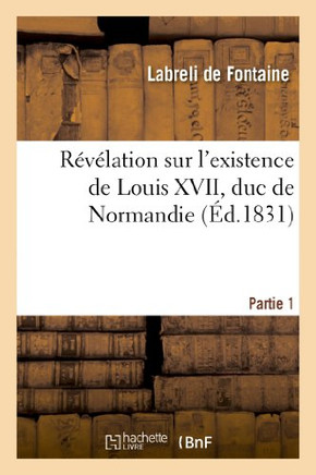 R????ation Sur l'Existence de Louis XVII, Duc de Normandie. Partie 1