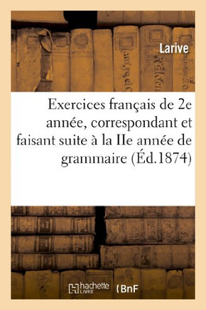Exercices Fran??is de 2e Ann??, Correspondant Et Faisant Suite ??La IIe Ann?? de Grammaire (??.1874)