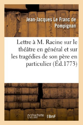 Lettre ??M. Racine Sur Le Th???tre En G????al Et Sur Les Trag??ies de Son P??e En Particulier: , Suivie d'Une Pi??e de Vers Du M??e Auteur Et de Trois