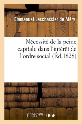 N??essit??de la Peine Capitale Dans l'Int???? de l'Ordre Social, En R??onse Au Discours: de M. d'Ulin de la Ponneraye, Sur l'Abolition de la Peine de