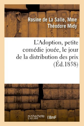 L'Adoption, Petite Com??ie Jou??, Le Jour de la Distribution Des Prix, Par Les Jeunes ????es: de Notre-Dame Des Arts