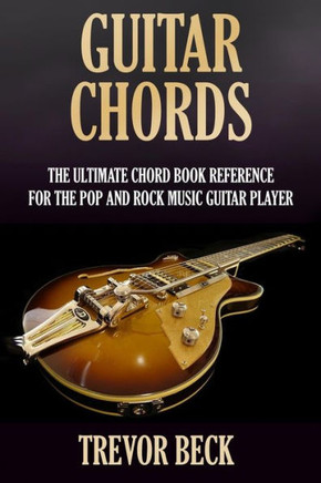 Guitar Chords: The Ultimate Chord Book Reference for the Pop and Rock Music Guitar Player