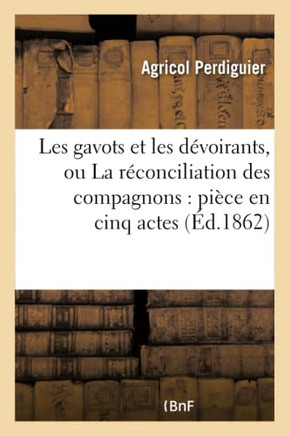 Les Gavots Et Les D??oirants, Ou La R??onciliation Des Compagnons: Pi??e En Cinq Actes