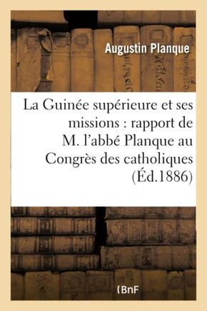 La Guin?? Sup??ieure Et Ses Missions: Rapport de M. l'Abb??Planque Au Congr??: Des Catholiques Du Nord Et Du Pas-De-Calais, ??Lille, Du 17 Au 22 Novem