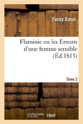 Flaminie Ou Les Erreurs d'Une Femme Sensible. Tome 2