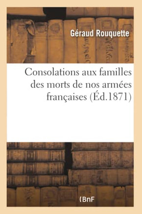 Consolations Aux Familles Des Morts de Nos Arm??s Fran??ises: Et En G????al de Toutes: Les Familles En Deuil