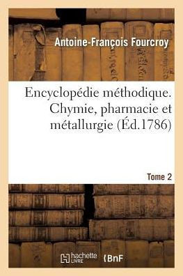 Encyclop??ie M??hodique. Chymie, Pharmacie Et M??allurgie. Tome 2