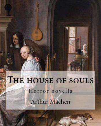 The House Of Souls. By: Arthur Machen : Horror Novella