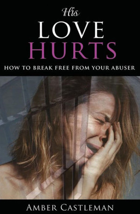 His Love Hurts: How To Break Free From Your Abuser