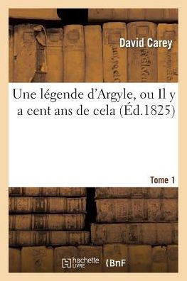 Une L??ende d'Argyle, Ou Il Y a Cent ANS de Cela. Tome 1