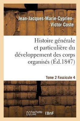 Histoire G????ale Et Particuli??e Du D??eloppement Des Corps Organis??. Tome 2