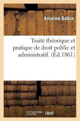 Trait??Th??rique Et Pratique de Droit Public Et Administratif. Tome 7