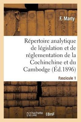R??ertoire Analytique de L??islation Et de R??lementation de la Cochinchine Et Du Cambodge: : Partie Compl??entaire. 1er Fascicule, Du 1er Janvier 188