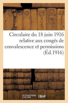 Circulaire Du 18 Juin 1916 Relative Aux Cong?? de Convalescence Et Permissions