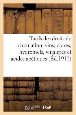 Tarifs Des Droits de Circulation, Vins, Cidres, Hydromels, Vinaigres Et Acides Ac??iques: , Applicables Le 1er Janvier 1917