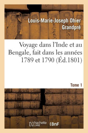 Voyage Dans l'Inde Et Au Bengale, Fait Dans Les Ann??s 1789 Et 1790. Tome 1