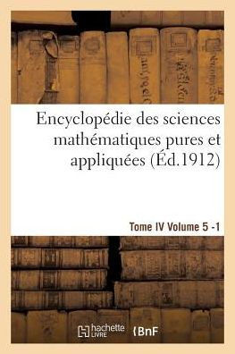 Encyclop??ie Des Sciences Math??atiques Pures Et Appliqu??s. Tome IV. Cinqui??e Volume Fasc.1