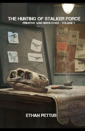 Primitive War Dispatches : The Hunting Of Stalker Force