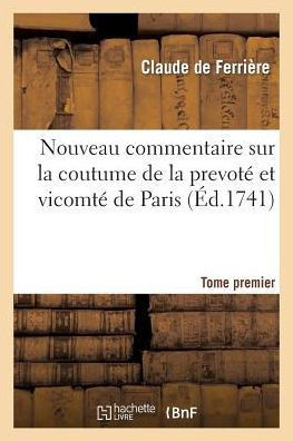 Nouveau Commentaire Sur La Coutume de la Prevot??Et Vicomt??de Paris. Tome Premier