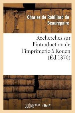 Recherches Sur l'Introduction de l'Imprimerie ??Rouen