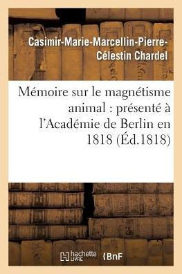 M??oire Sur Le Magn??isme Animal: Pr??ent????l'Acad??ie de Berlin En 1818