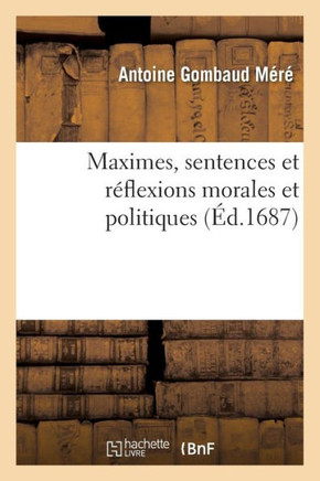 Maximes, Sentences Et R??lexions Morales Et Politiques