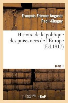 Histoire de la Politique Des Puissances de l'Europe. T. 1