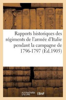 Rapports Historiques Des R??iments de l'Arm?? d'Italie Pendant La Campagne de 1796-1797