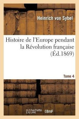 Histoire de l'Europe Pendant La R??olution Fran??ise. Tome 4