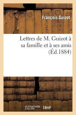 Lettres de M. Guizot ??Sa Famille Et ??Ses Amis