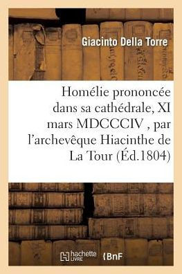 Hom??ie Prononc?? Dans Sa Cath??rale, XI Mars MDCCCIV, Monseigneur Archev??ue Hiacinthe de la Tour