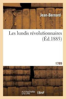 Les Lundis R??olutionnaires: Histoire Anecdotique de la R??olution Fran??ise. 1789