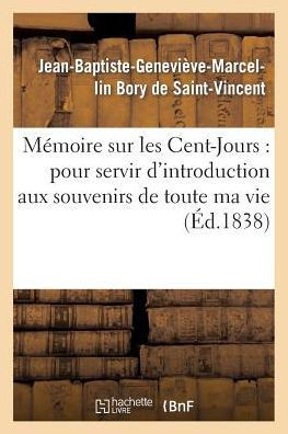 M??oire Sur Les Cent-Jours: Pour Servir d'Introduction Aux Souvenirs de Toute Ma Vie