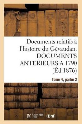 Documents Relatifs ??l'Histoire Du G??audan. Documents Anterieurs a 1790, T4, Partie 2
