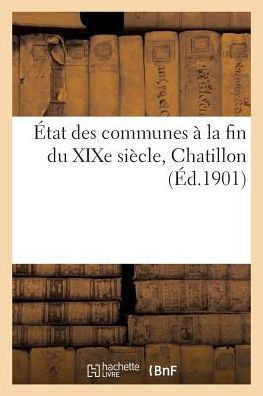 ??at Des Communes ??La Fin Du XIXe Si??le, Chatillon: Notice Historique Et Renseignements Administratifs