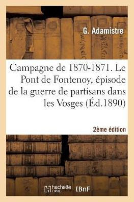 Campagne de 1870-1871. Le Pont de Fontenoy 2e ??ition