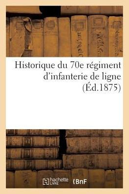Historique Du 70e R??iment d'Infanterie de Ligne