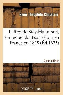 Lettres de Sidy-Mahmoud, ??rites Pendant Son S??our En France En 1825 . Seconde ??ition