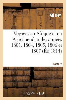 Voyages En Afrique Et En Asie Tome 2: Pendant Les Ann??s 1803, 1804, 1805, 1806 Et 1807.