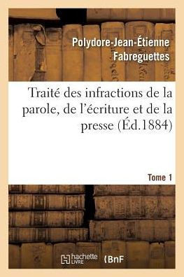 Trait??Des Infractions de la Parole, de l'??riture Et de la Presse Tome 1