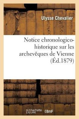 Notice Chronologico-Historique Sur Les Archev??ues de Vienne