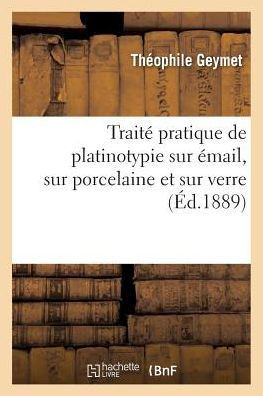 Trait??Pratique de Platinotypie Sur ??ail, Sur Porcelaine Et Sur Verre