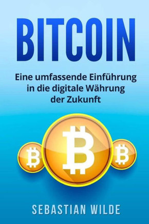 Bitcoin: Eine umfassende EinfUhrung in die digitale Währung der Zukunft. (German Edition)
