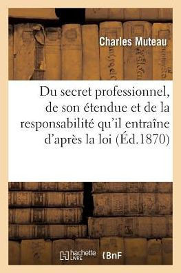 Secret Professionnel, ??endue Et Responsabilit??Qu'il Entra??e d'Apr?? La Loi Et La Jurisprudence