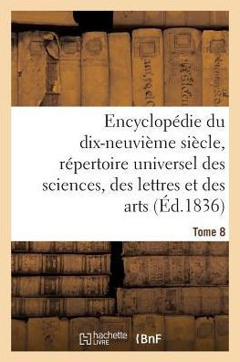 Encyclop??ie Du 19??e Si??le, R??ertoire Universel Des Sciences, Des Lettres Et Des Arts Tome 8