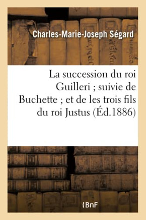 La Succession Du Roi Guilleri Suivie de Buchette Et de Les Trois Fils Du Roi Justus