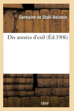 Dix Ann??s d'Exil (Nouvelle ??ition, Illustr?? de 6 Portraits, Avec Notes Et Appendices)